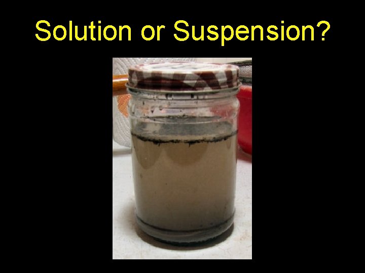 Solution or Suspension? 