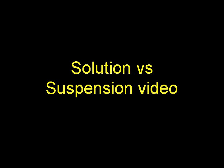 Solution vs Suspension video 
