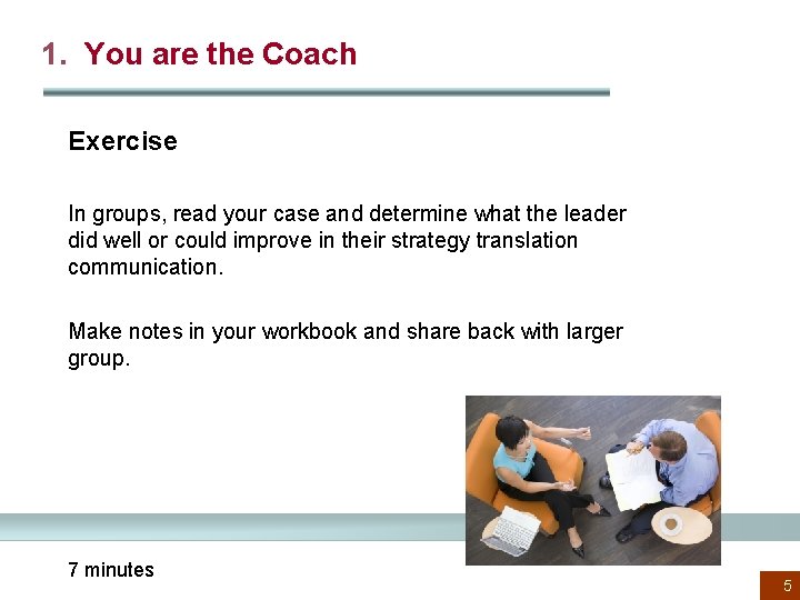 1. You are the Coach Exercise In groups, read your case and determine what