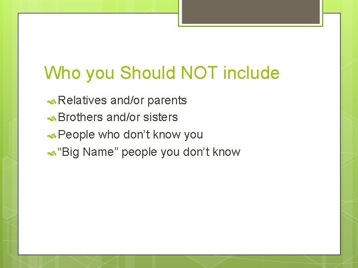 Who you Should NOT include Relatives and/or parents Brothers and/or sisters People who don’t