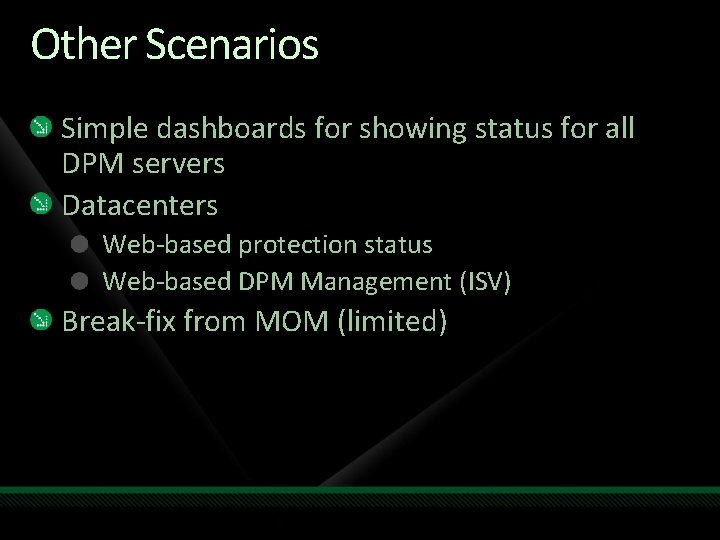 Other Scenarios Simple dashboards for showing status for all DPM servers Datacenters Web-based protection