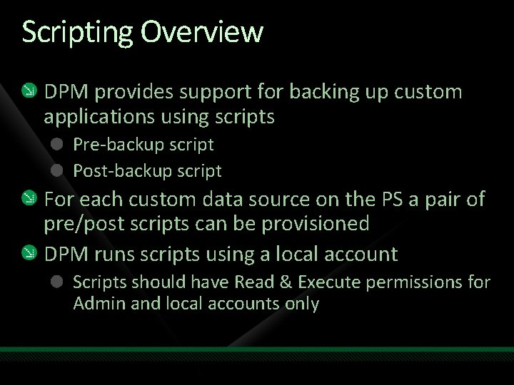 Scripting Overview DPM provides support for backing up custom applications using scripts Pre-backup script