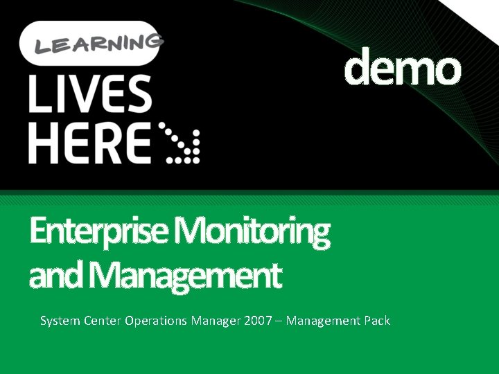 demo Enterprise Monitoring and Management System Center Operations Manager 2007 – Management Pack 