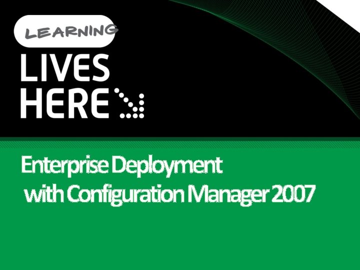 Enterprise. Deployment with. Configuration. Manager 2007 