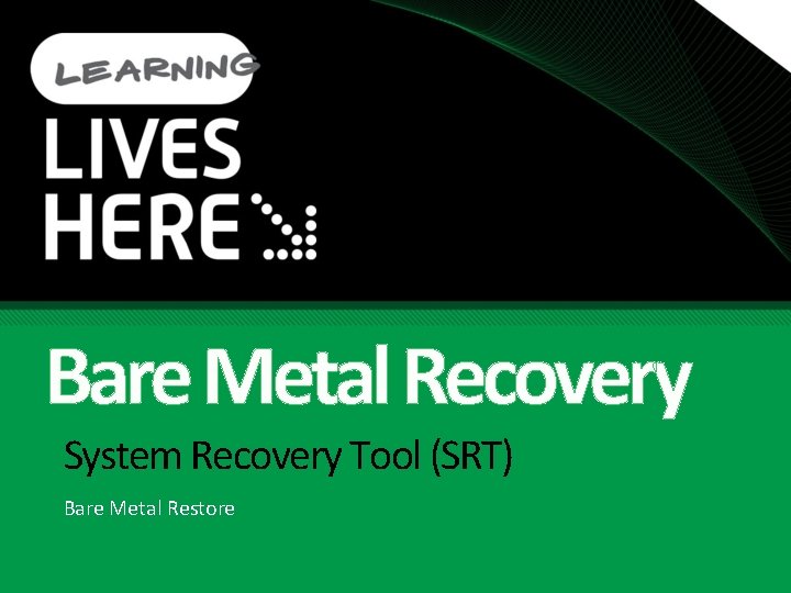 Bare Metal Recovery System Recovery Tool (SRT) Bare Metal Restore 
