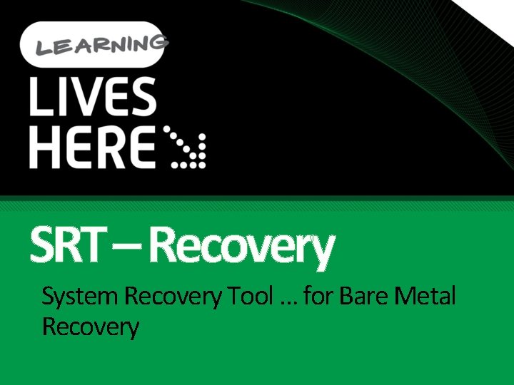 SRT – Recovery System Recovery Tool … for Bare Metal Recovery 