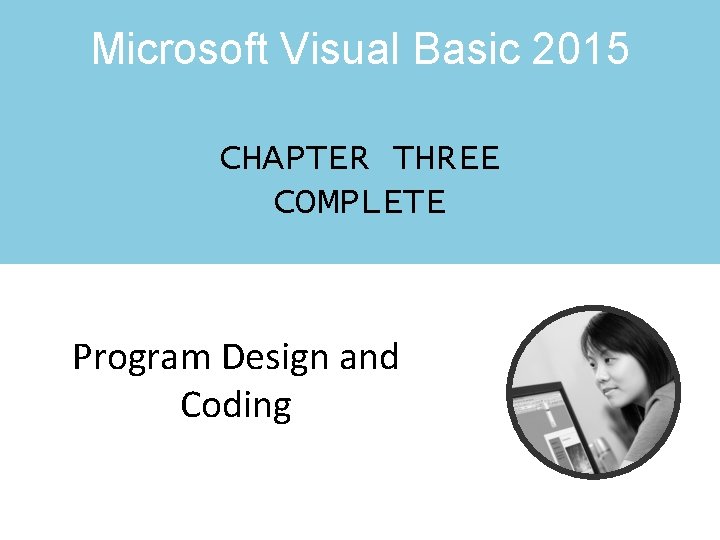 Microsoft Visual Basic 2015 CHAPTER THREE COMPLETE Program Design and Coding 