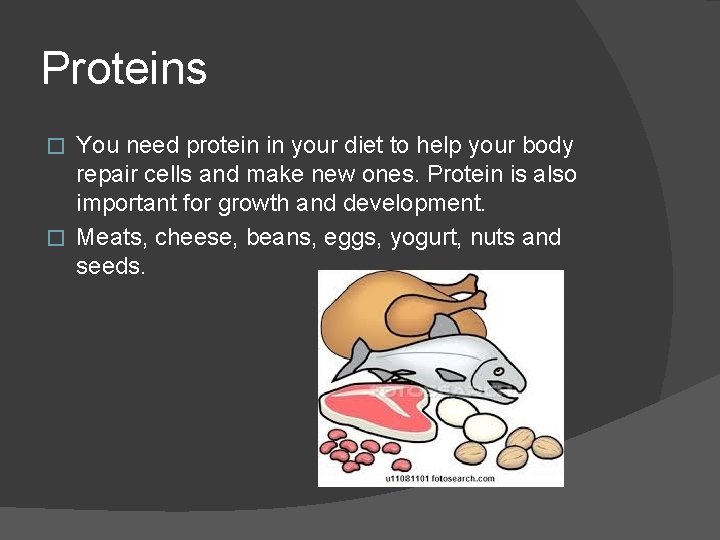 Proteins You need protein in your diet to help your body repair cells and