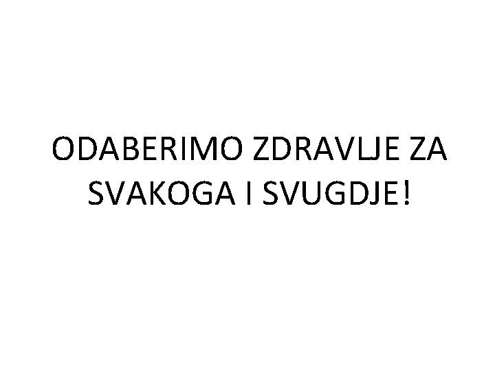 ODABERIMO ZDRAVLJE ZA SVAKOGA I SVUGDJE! 