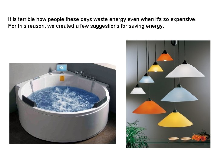 It is terrible how people these days waste energy even when it's so expensive.