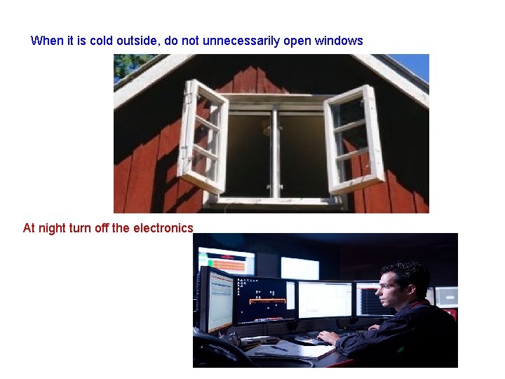 When it is cold outside, do not unnecessarily open windows At night turn off