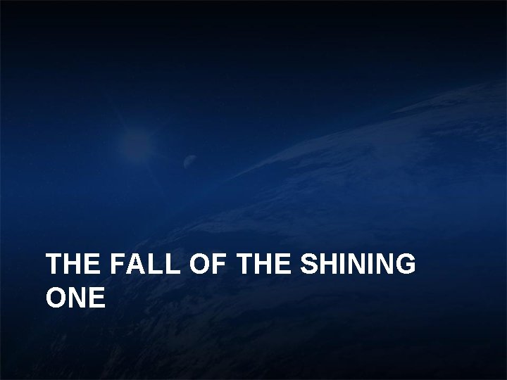 THE FALL OF THE SHINING ONE THE FALL OF THE SHINING ONE