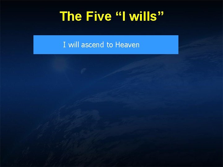 The Five “I wills” I will ascend to Heaven The Five “I wills” I will ascend to Heaven