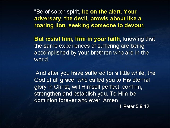 "Be of sober spirit, be on the alert. Your adversary, the devil, prowls about "Be of sober spirit, be on the alert. Your adversary, the devil, prowls about