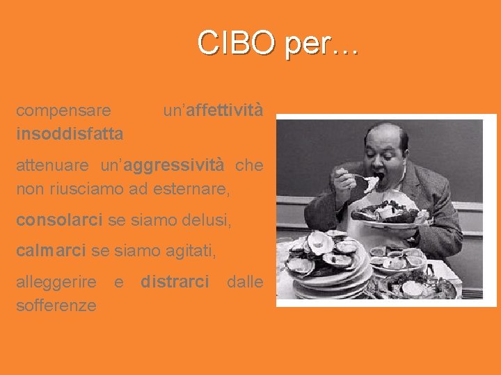 CIBO per… compensare insoddisfatta un’affettività attenuare un’aggressività che non riusciamo ad esternare, consolarci se