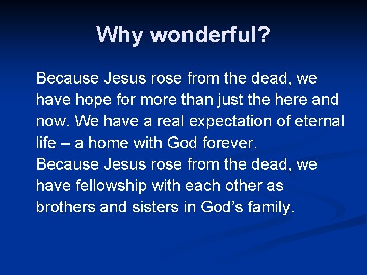 Why wonderful? Because Jesus rose from the dead, we have hope for more than