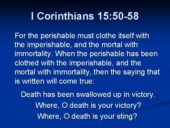 I Corinthians 15: 50 -58 For the perishable must clothe itself with the imperishable,