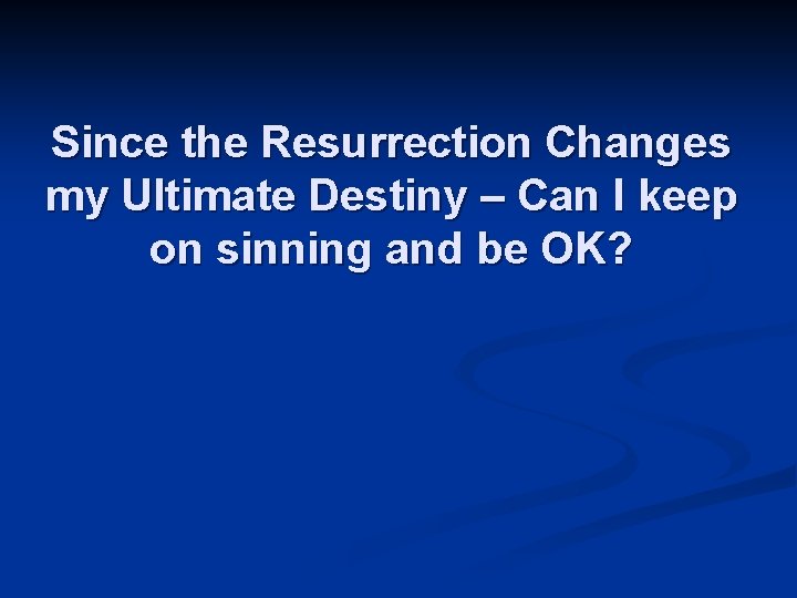 Since the Resurrection Changes my Ultimate Destiny – Can I keep on sinning and