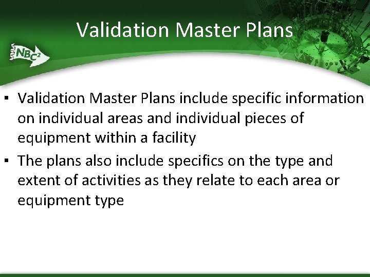 Validation Master Plans ▪ Validation Master Plans include specific information on individual areas and
