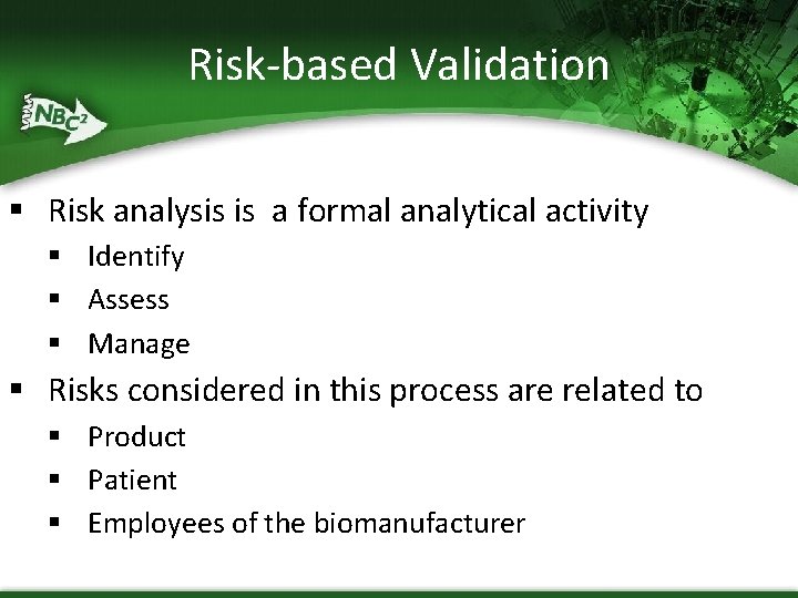 Risk-based Validation § Risk analysis is a formal analytical activity § Identify § Assess