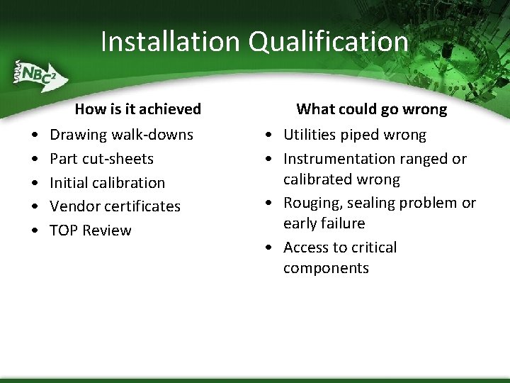 Installation Qualification • • • How is it achieved Drawing walk-downs Part cut-sheets Initial