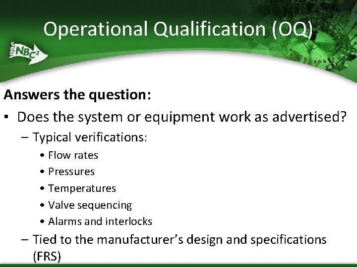 Operational Qualification (OQ) Answers the question: ▪ Does the system or equipment work as