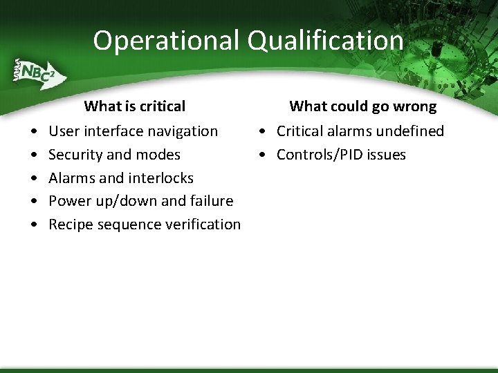 Operational Qualification • • • What is critical What could go wrong User interface