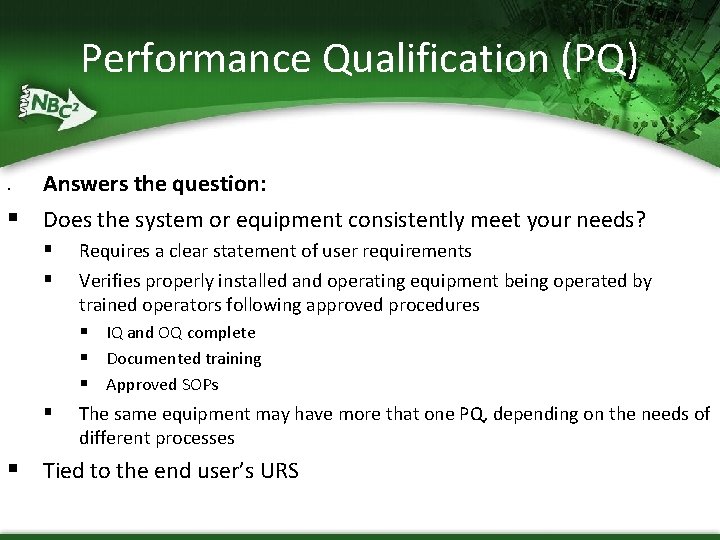 Performance Qualification (PQ) § § Answers the question: Does the system or equipment consistently