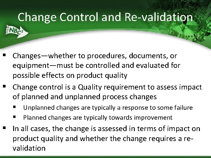Change Control and Re-validation § Changes—whether to procedures, documents, or equipment—must be controlled and