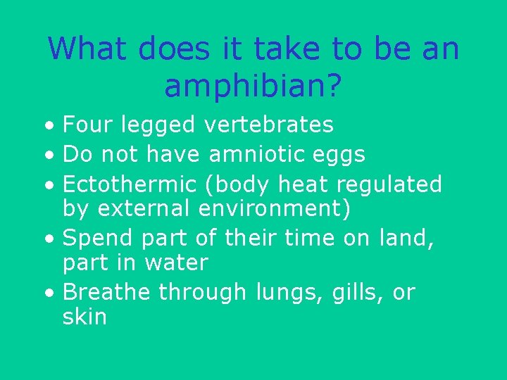 What does it take to be an amphibian? • Four legged vertebrates • Do