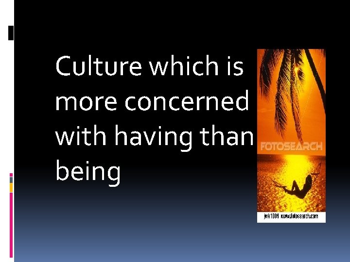 Culture which is more concerned with having than being 