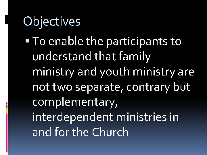 Objectives To enable the participants to understand that family ministry and youth ministry are