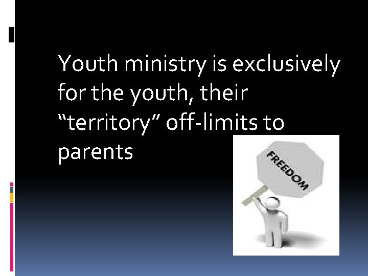 Youth ministry is exclusively for the youth, their “territory” off-limits to parents 