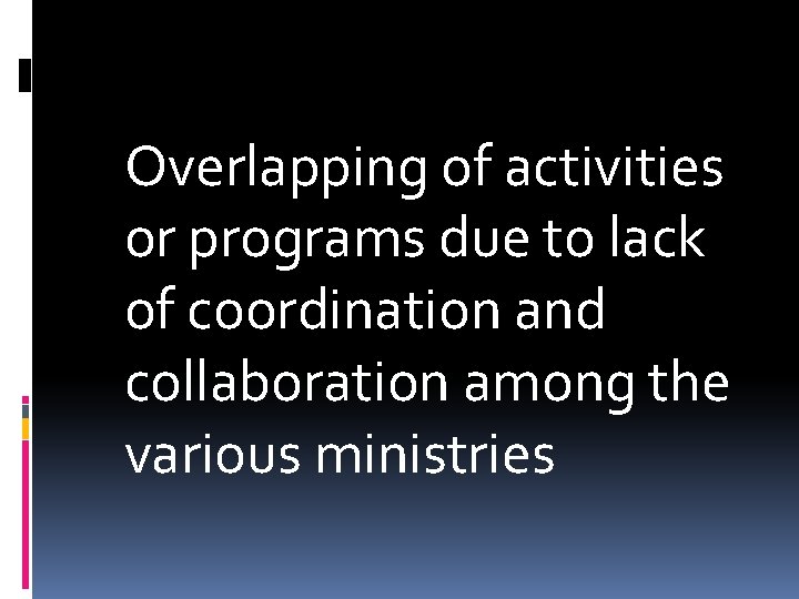Overlapping of activities or programs due to lack of coordination and collaboration among the