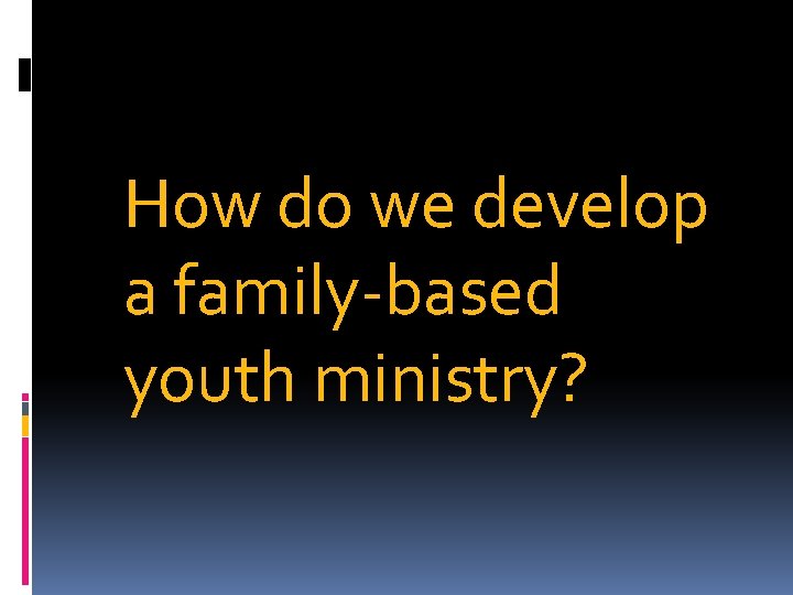 How do we develop a family-based youth ministry? 