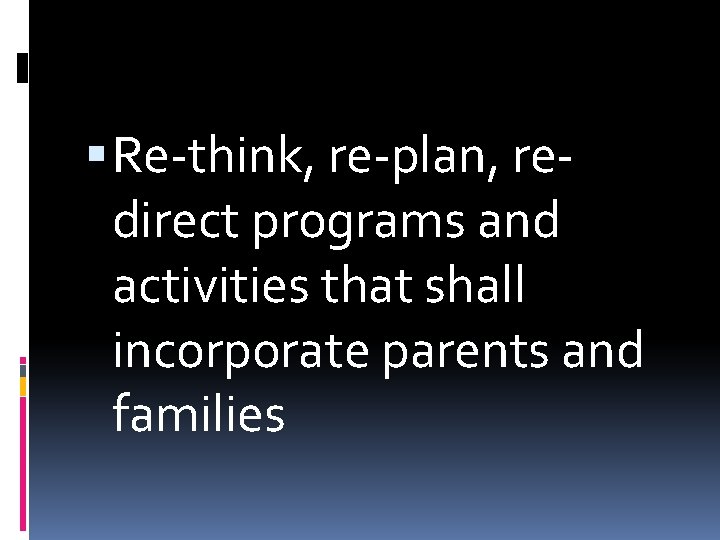  Re-think, re-plan, redirect programs and activities that shall incorporate parents and families 