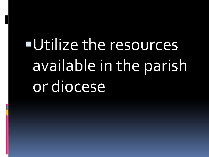  Utilize the resources available in the parish or diocese 