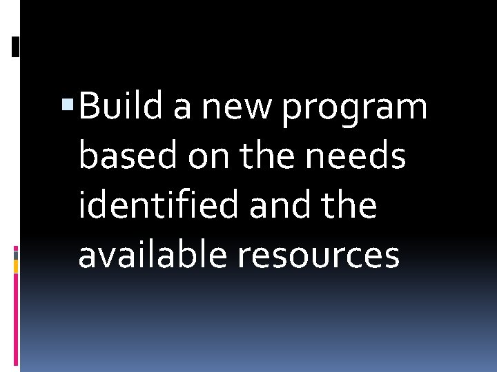  Build a new program based on the needs identified and the available resources