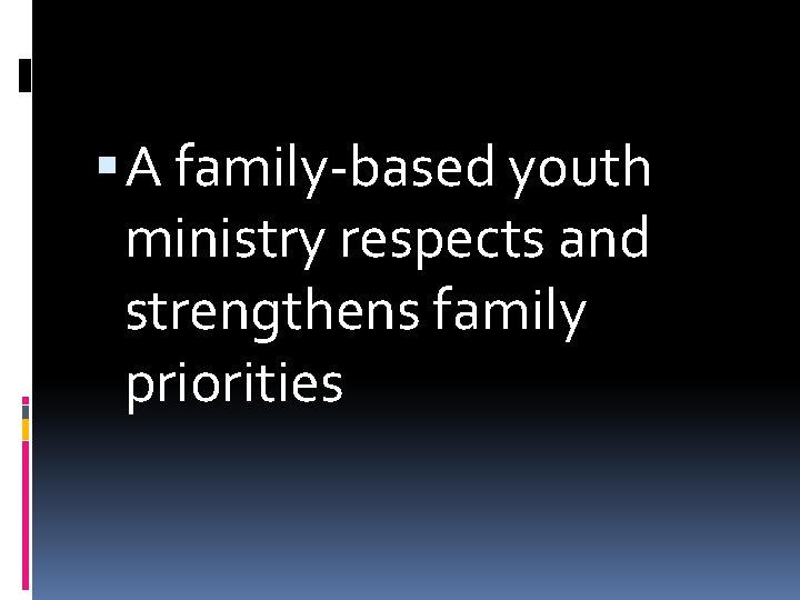  A family-based youth ministry respects and strengthens family priorities 