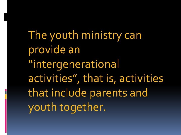 The youth ministry can provide an “intergenerational activities”, that is, activities that include parents
