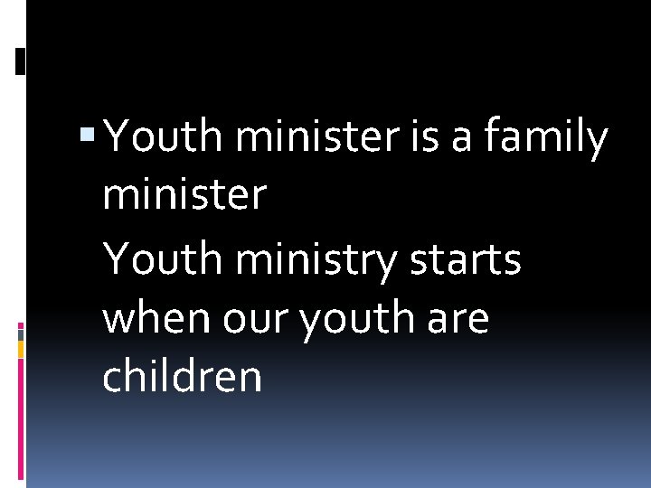  Youth minister is a family minister Youth ministry starts when our youth are