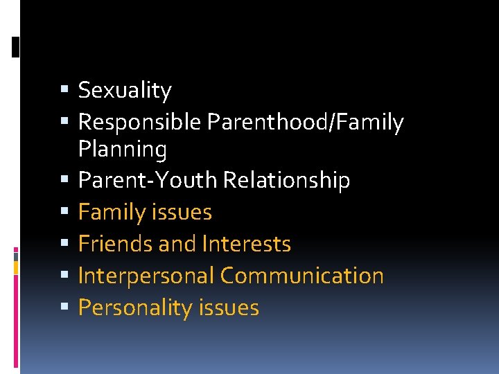  Sexuality Responsible Parenthood/Family Planning Parent-Youth Relationship Family issues Friends and Interests Interpersonal Communication
