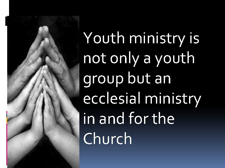 Youth ministry is not only a youth group but an ecclesial ministry in and
