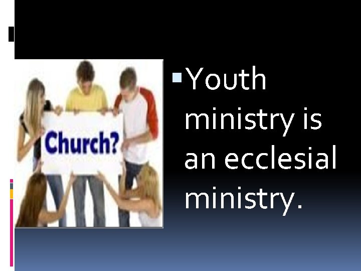 Youth ministry is an ecclesial ministry. 