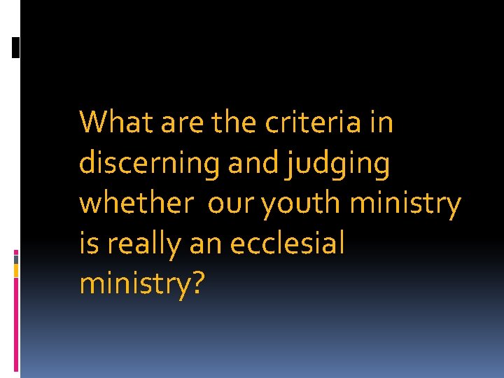 What are the criteria in discerning and judging whether our youth ministry is really