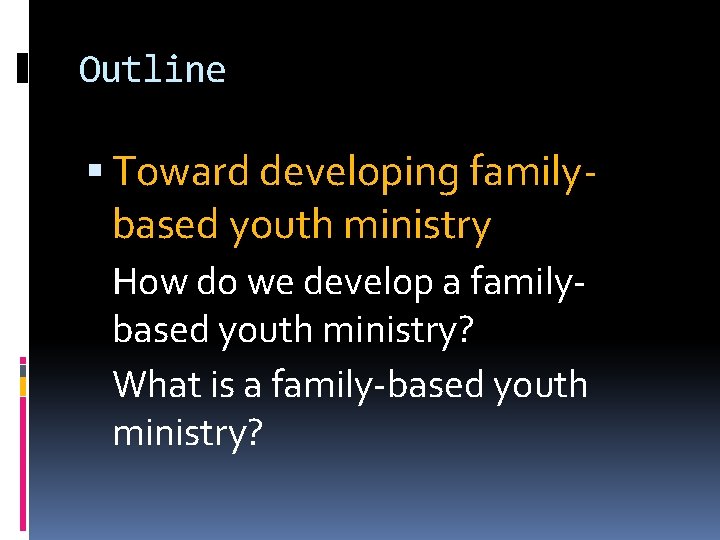 Outline Toward developing familybased youth ministry How do we develop a familybased youth ministry?