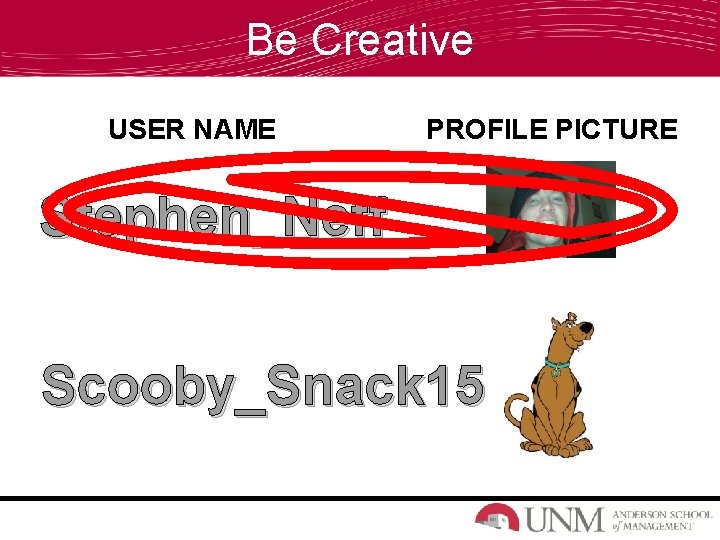 Be Creative USER NAME PROFILE PICTURE Stephen_Neff Scooby_Snack 15 