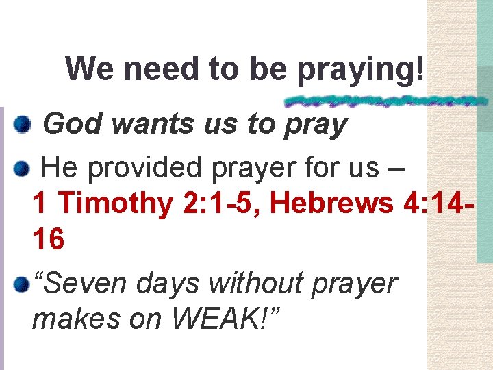 We need to be praying! God wants us to pray He provided prayer for