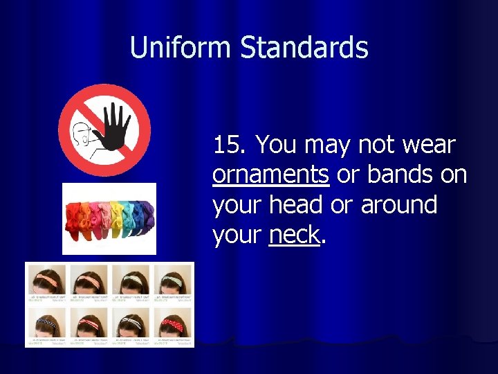 Uniform Standards 15. You may not wear ornaments or bands on your head or
