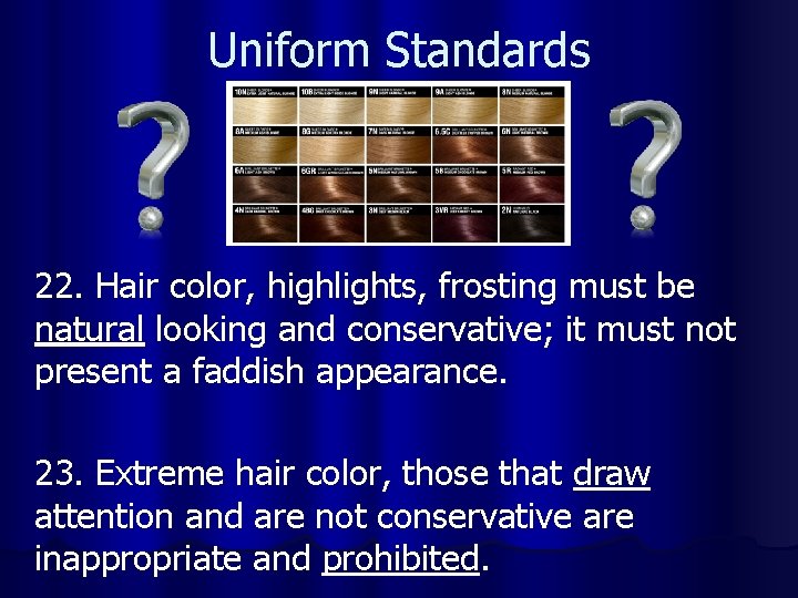 Uniform Standards 22. Hair color, highlights, frosting must be natural looking and conservative; it